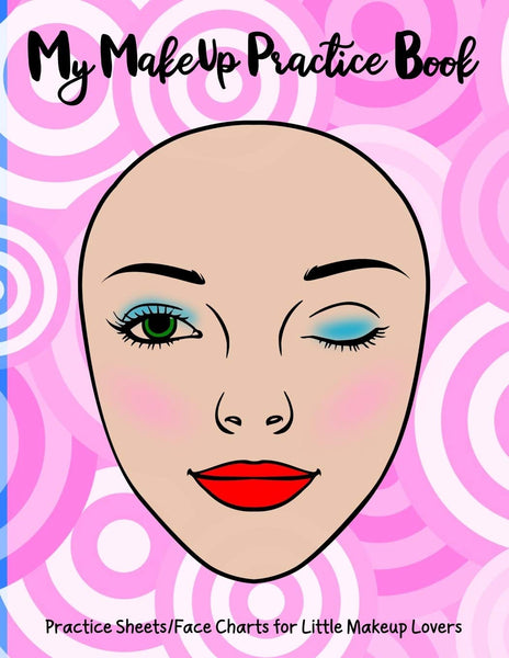 My Makeup Practice Book: Basic face charts to practice makeup and coloring for kids and young aspiring makeup artists